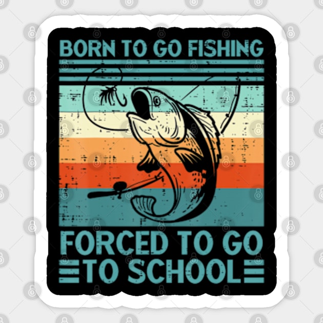 Born To Go Fishing Forced School Men Women Kids Boys Sticker by marchizano